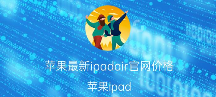 苹果最新ipadair官网价格 苹果ipad air1A139516G的多少钱？